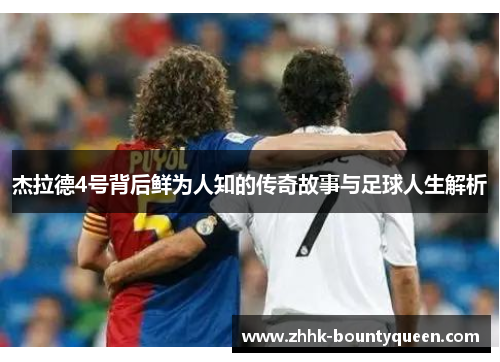 杰拉德4号背后鲜为人知的传奇故事与足球人生解析