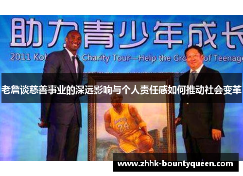 老詹谈慈善事业的深远影响与个人责任感如何推动社会变革
