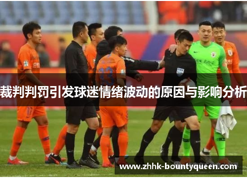 裁判判罚引发球迷情绪波动的原因与影响分析