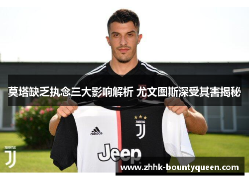 莫塔缺乏执念三大影响解析 尤文图斯深受其害揭秘