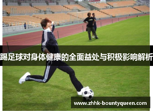 踢足球对身体健康的全面益处与积极影响解析